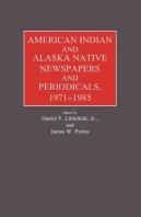 American Indian And Alaska Native Newspapers And Periodicals, 1971-1985.