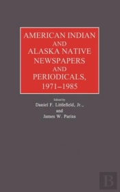 American Indian And Alaska Native Newspapers And Periodicals, 1971-1985.