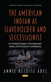 American Indian As Slaveholder And Seccessionist: An Omitted Chapter In The Diplomatic History Of The Southern Confederacy
