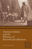 American Indians And The Rhetoric Of Removal And Allotment