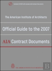 American Institute Of Architects' Official Guide To The 2007 Aia Contract Documents