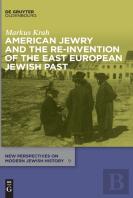 American Jewry And The Re-Invention Of The East European Jewish Past