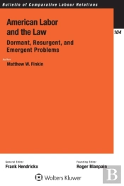 American Labor And The Law: Dormant, Resurgent, And Emergent Problems