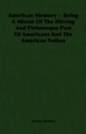 American Memory - Being A Mirror Of The Stirring And Picturesque Past Of Americans And The American Nation