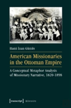 Bertrand.pt - American Missionaries In The Ottoman Empire Â€“ A Conceptual Metaphor Analysis Of Missionary Narrative, 1820â€“1898
