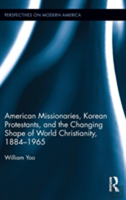 Bertrand.pt - American Missionaries, Korean Protestants, And The Changing Shape Of World Christianity, 1884-1965