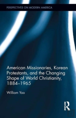 Bertrand.pt - American Missionaries, Korean Protestants, And The Changing Shape Of World Christianity, 1884-1965