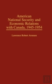 American National Security And Economic Relations With Canada, 1945-1954