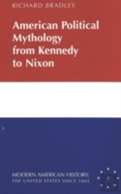 American Political Mythology From Kennedy To Nixon