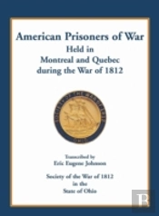 American Prisoners Of War Held In Montreal And Quebec During The War Of 1812