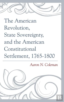 Bertrand.pt - American Revolution, State Sovereignty, And The American Constitutional Settlement, 1765-1800