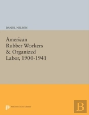 American Rubber Workers & Organized Labor, 1900-1941