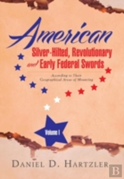 Bertrand.pt - American Silver-Hilted, Revolutionary And Early Federal Swords Volume I: According To Their Geographical Areas Of Mounting