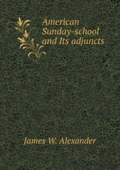 American Sunday-School And Its Adjuncts