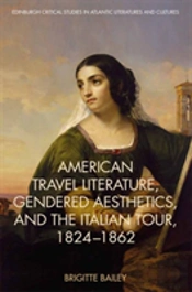 American Travel Literature, Gendered Aesthetics, And The Italian Tour, 1824â€“62