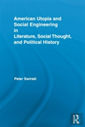 American Utopia And Social Engineering In Literature, Social Thought, And Political History