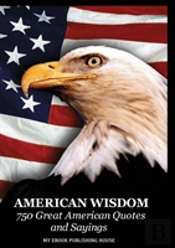 American Wisdom - 750 Great American Quotes And Sayings