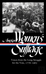 American Women'S Suffrage: Voices From The Long Struggle For The Vote 1776-1965 (Loa #332)