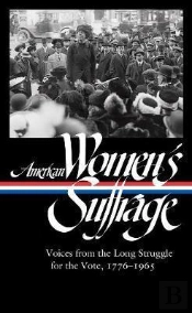 American Women'S Suffrage: Voices From The Long Struggle For The Vote