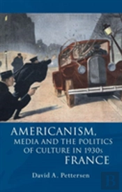 Americanism, Media And The Politics Of Culture In 1930s France