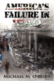 America'S Failure In Iraq: Intervention To Withdrawal 1991-2010
