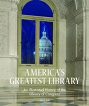 America'S Greatest Library: An Illustrated History Of The Library Of Congress