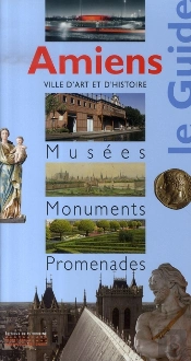 Amiens ; Le Guide Musées, Monuments, Promenades