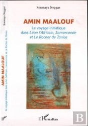 Amin Maalouf ; Le Voyage Initiatique Dans Leon L'Africain, Samarcande Et Le Rocher De Tanios