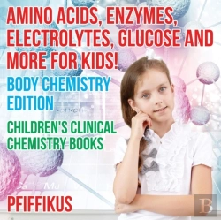 Bertrand.pt - Amino Acids, Enzymes, Electrolytes, Glucose And More For Kids! Body Chemistry Edition - Children'S Clinical Chemistry Books