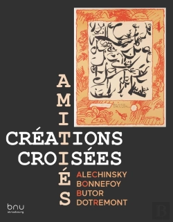 Bertrand.pt - Amitiés, Créations Croisées : Alechinsky, Bonnefoy, Butor, Dotremont