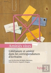 « Amitiés Vives » : Littérature Et Amitié Dans Les Correspondances D'Écrivains