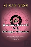 Ammo Grrrll Is A Straight Shooter (A Humorist'S Friday Columns For Powerline (Volume 5)
