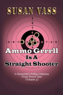 Bertrand.pt - Ammo Grrrll Is A Straight Shooter (A Humorist'S Friday Columns For Powerline (Volume 5)