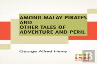 Among Malay Pirates And Other Tales Of Adventure And Peril