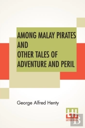 Among Malay Pirates And Other Tales Of Adventure And Peril