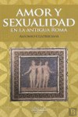 Bertrand.pt - Amor Y Sexualidad En La Antigua Roma