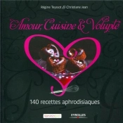 Amour, Cuisine Et Volupté ; 140 Recettes Aphrodisiaques