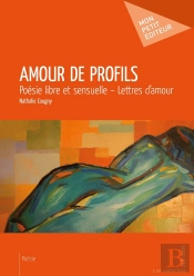 Amour De Profils ; Poésie Libre Et Sensuelle ; Lettres D'Amour