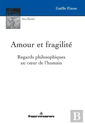 Amour Et Fragilité : Regards Philosophiques Au Coeur De L'Humain
