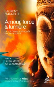 Amour, Force & Lumière, La Loi Divine Expliquéz Par Les Esprits Tome 2 : Le Bouddha De La Compassion