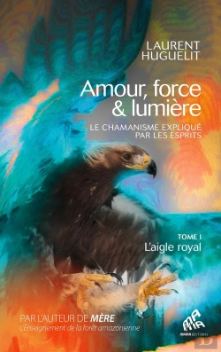 Bertrand.pt - Amour, Force & Lumière, Le Chamanisme Expliqué Par Les Esprits Tome 1 : L'Aigle Royal