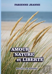 Amour Nature Et Liberté : Recueil De Poèmes