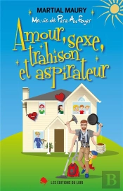 Amour, Sexe, Trahison Et Aspirateur - Ma Vie De Pere Au Foyer