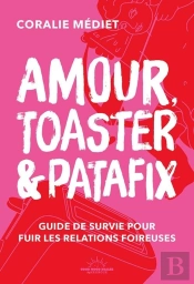 Amour, Toaster Et Patafix - Guide De Survie Pour Fuir Les Relations Foireuses