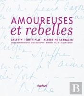 Amoureuse Et Rebelle ; Histoires D'Amour Et Lettres Inédites D'Arletty, D'Edith Piaf Et D'Albertine Sarrazin