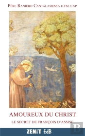 Amoureux Du Christ ; Le Secret De François D'Assise