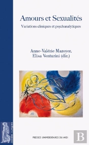 Amours Et Sexualités ; Variations Cliniques Et Psychanalytiques