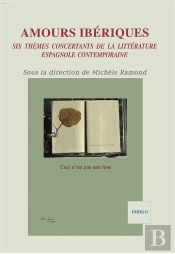 Amours Ibériques ; Six Thèmes Concertants De La Littérature Espagnole Contemporaine