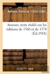 Amours, Texte Etabli Sur Les Editions De 1560 Et De 1578, Et Publie Avec Des Additions De L'Auteur