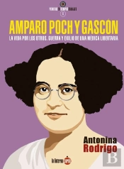 Amparo Poch Y Gascón. La Vida Por Los Otros. Guerra Y Exilio De Una Médica Libertaria